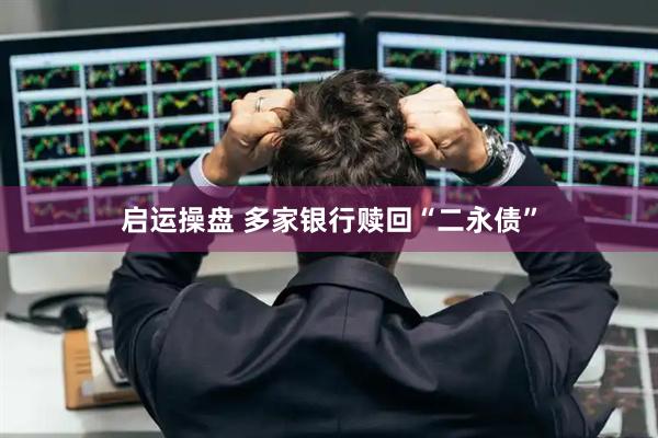 启运操盘 多家银行赎回“二永债”