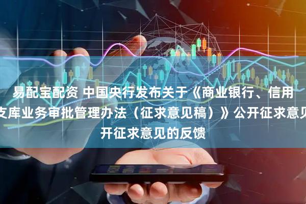 易配宝配资 中国央行发布关于《商业银行、信用社代理支库业务审批管理办法（征求意见稿）》公开征求意见的反馈